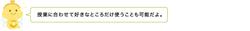 授業に合わせて好きなところだけ使うことも可能です。