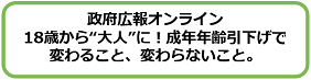 政府広報オンライン 18歳から"大人"に！成年年齢引き下げで変わること、変わらないこと。