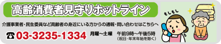 高齢消費者見守りホットラインのイラスト 介護事業者・民生委員など高齢者の身近にいる方からの通報・問い合わせは、電話 03-3235-1334 月曜~土曜 午前9時~午後5時(祝日・年末年始を除く)