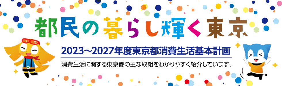 都民の暮らし輝く東京 ～消費者が安心して暮らせる社会を築くために～