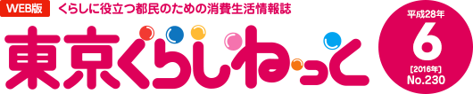 WEB版 くらしに役立つ都民のための消費生活情報誌 東京くらしねっと 平成28年(2016年)6月号 No.230