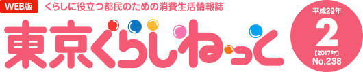 WEB版 くらしに役立つ都民のための消費生活情報誌 東京くらしねっと 平成29年(2017年)2月号 No.238