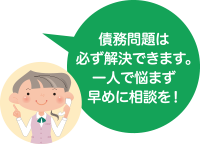 債務問題は必ず解決できます。一人で悩まず早めに相談を！