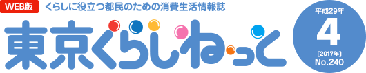 WEB版 くらしに役立つ都民のための消費生活情報誌 東京くらしねっと 平成29年(2017年)4月号 No.240