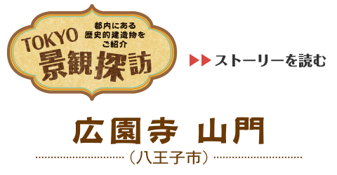 TOKYO景観探訪 - 都内にある歴史的建造物をご紹介　広園寺 山門（八王子市）のストーリを読む