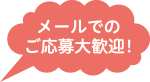 メールでのご応募大歓迎！