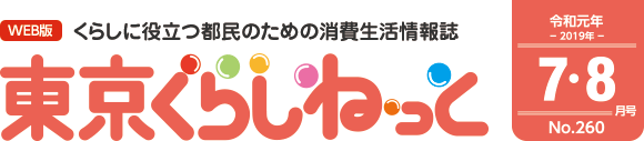 WEB版 くらしに役立つ都民のための消費生活情報誌 東京くらしねっと 令和元年(2019年)7・8月号 No.260