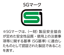 ※SGマークは、(一財)製品安全協会が定めた安全性品質・使用上の注意事項等に関する基準(SG基準)に適合したものとして認証された製品であることを表す。