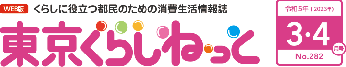 WEB版 くらしに役立つ都民のための消費生活情報誌 東京くらしねっと 令和5年(2023年)3・4月号 No.282