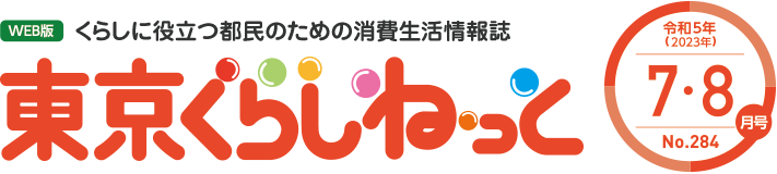 WEB版 くらしに役立つ都民のための消費生活情報誌 東京くらしねっと 令和5年(2023年)7・8月号 No.284