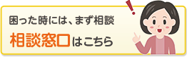 困った時には、まず相談 相談窓口はこちら