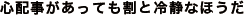 心配事があっても割と冷静なほうだ