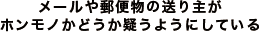 メールや郵便物の送り主がホンモノかどうか疑うようにしている