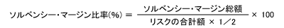 ソルベンシーマージン比率（％）＝ソルベンシーマージン総額／リスクの合計額×二分の一　×100